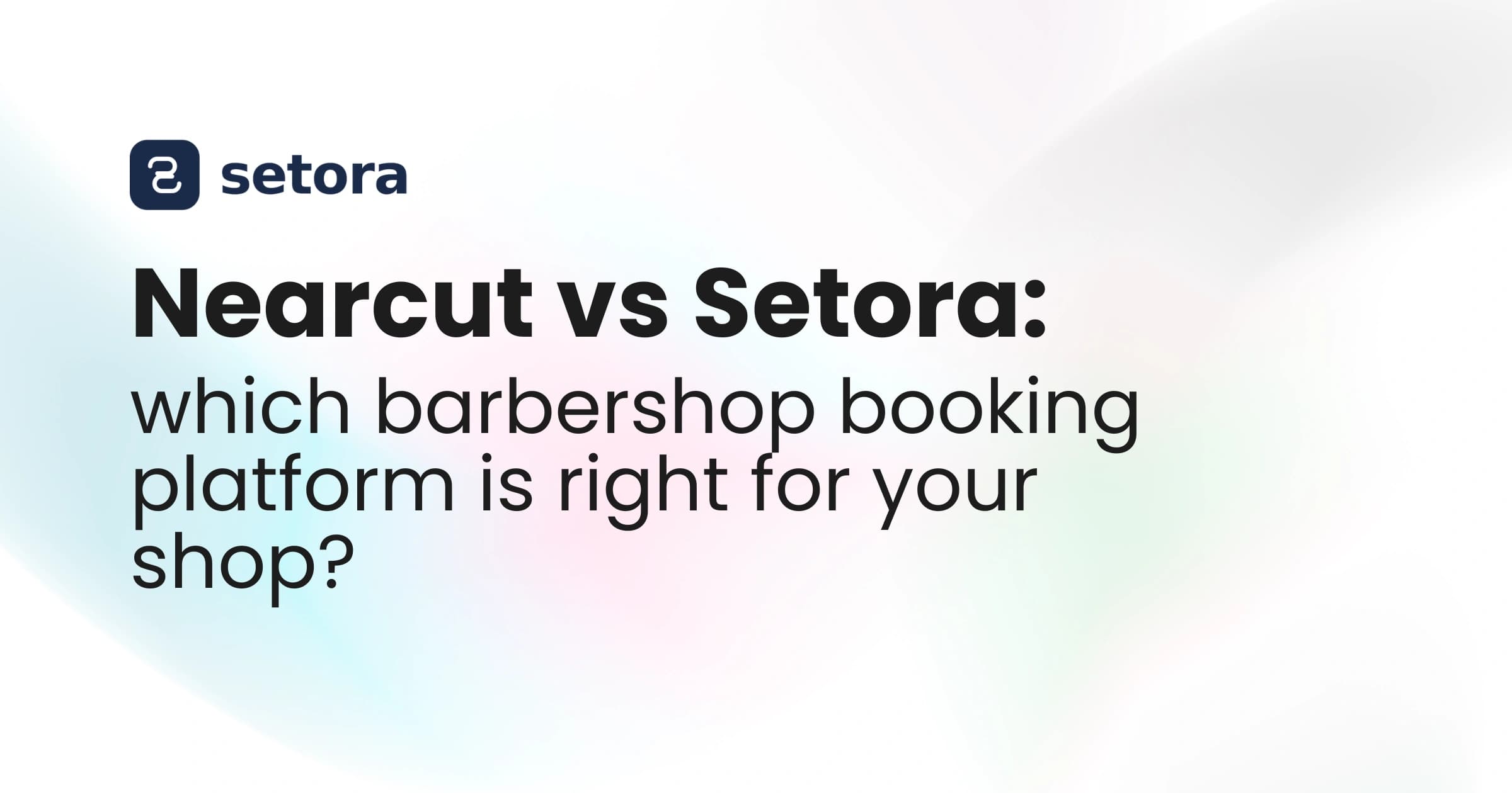 Nearcut vs Setora: UK Barbershop Booking Compared